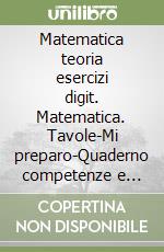 Matematica teoria esercizi digit. Matematica. Tavole-Mi preparo-Quaderno competenze e operativo. Per la Scuola media. Con DVD-ROM. Con e-book. Con espansione online. Vol. 1 libro