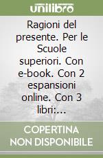 Ragioni del presente. Per le Scuole superiori. Con e-book. Con 2 espansioni online. Con 3 libri: Atlante-Tavole-Mi preparo per l'interrogazione (Le). Vol. 1: Dalla preistoria alla crisi della repubblica libro