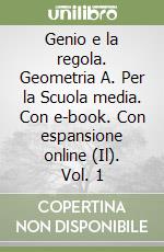 Genio e la regola. Geometria A. Per la Scuola media. Con e-book. Con espansione online (Il). Vol. 1 libro