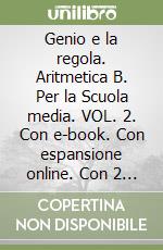 Genio e la regola. Aritmetica B. Per la Scuola media. VOL. 2. Con e-book. Con espansione online. Con 2 libri: mi preparo per interrogazione-quaderno competenze (Il). Vol. 2 libro