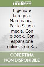 Il genio e la regola. Matematica. Per la Scuola media. Con e-book. Con espansione online. Con 3 libri: Tavole numeriche-Mi preparo per l'interrogazione-Quaderno competenze libro