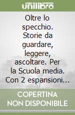 Oltre lo specchio. Storie da guardare, leggere, ascoltare. Per la Scuola media. Con 2 espansioni online. Con 2 libri: Prove ingresso e verifiche sommative-Compiti di realtà. Con Contenuto digitale per download. Vol. 3 libro