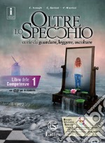 Oltre lo specchio. Storie da guardare, leggere, ascoltare. Libro delle comptetenze. Per le Scuole superiori. Ediz. per la scuola. Con DVD-ROM. Vol. 1 libro