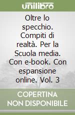 Oltre lo specchio. Compiti di realtà. Per la Scuola media. Con e-book. Con espansione online. Vol. 3 libro