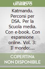 Katmandu. Percorsi per DSA. Per la Scuola media. Con e-book. Con espansione online. Vol. 3: Il mondo: paesaggi e popolazione; gli stati libro