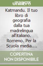 Katmandu. Il tuo libro di geografia dalla tua madrelingua all'italiano. Romeno. Per la Scuola media. Con e-book. Con espansione online libro