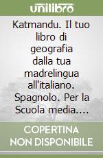 Katmandu. Il tuo libro di geografia dalla tua madrelingua all'italiano. Spagnolo. Per la Scuola media. Con e-book. Con espansione online libro