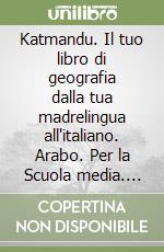 Katmandu. Il tuo libro di geografia dalla tua madrelingua all'italiano. Arabo. Per la Scuola media. Con e-book. Con espansione online libro