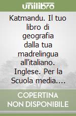 Katmandu. Il tuo libro di geografia dalla tua madrelingua all'italiano. Inglese. Per la Scuola media. Con e-book. Con espansione online libro