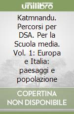 Katmnandu. Percorsi per DSA. Per la Scuola media. Vol. 1: Europa e Italia: paesaggi e popolazione libro