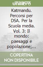 Katmandu. Percorsi per DSA. Per la Scuola media. Vol. 3: Il mondo: paesaggi e popolazione; gli stati libro