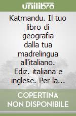 Katmandu. Il tuo libro di geografia dalla tua madrelingua all'italiano. Ediz. italiana e inglese. Per la Scuola media libro