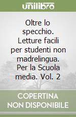 Oltre lo specchio. Letture facili per studenti non madrelingua. Per la Scuola media. Vol. 2 libro