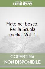 Mate nel bosco. Per la Scuola media. Vol. 1 libro