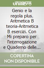 Genio e la regola plus. Aritmetica B teoria-Aritmetica B esercizi. Con Mi preparo per l'interrogazione e Quaderno delle competenze. Per la Scuola media. Con ebook. Con espansione online (Il). Vol. 2 libro usato