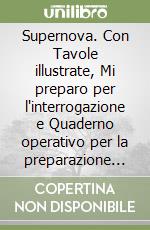 Supernova. Con Tavole illustrate, Mi preparo per l'interrogazione e Quaderno operativo per la preparazione al nuovo esame di Stato. Per la Scuola media. Chimica e fisica-Biologia-Corpo umano-Scienze della Terra libro