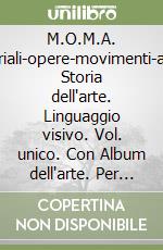 M.O.M.A. Materiali-opere-movimenti-artisti. Storia dell'arte. Linguaggio visivo. Vol. unico. Con Album dell'arte. Per la Scuola media. Con ebook. Con espansione online libro