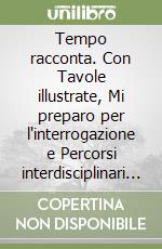 Tempo racconta. Con Tavole illustrate, Mi preparo per l'interrogazione e Percorsi interdisciplinari per la preparazione al colloquio d'esame. Per la Scuola media. Con ebook. Con espansione online (Il). Vol. 3 libro