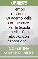 Tempo racconta. Quaderno delle competenze. Per la Scuola media. Con ebook. Con espansione online (Il). Vol. 3 libro
