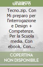 Tecno.zip. Con Mi preparo per l'interrogazione e Design + Competenze. Per la Scuola media. Con ebook. Con espansione online. Vol. A-B: Disegno-Setori produttivi libro