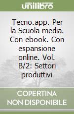 Tecno.app. Per la Scuola media. Con ebook. Con espansione online. Vol. B/2: Settori produttivi libro