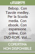 Bebop. Con Tavole medley. Per la Scuola media. Con ebook. Con espansione online. Con DVD-ROM. Vol. A1-A2: Fare musica libro