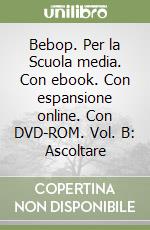 Bebop. Per la Scuola media. Con ebook. Con espansione online. Con DVD-ROM. Vol. B: Ascoltare libro