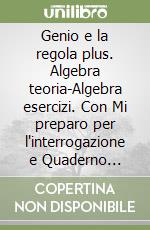 Genio e la regola plus. Algebra teoria-Algebra esercizi. Con Mi preparo per l'interrogazione e Quaderno operativo per la preparazione al nuovo esame di Stato. Per la Scuola media. Con ebook. Con espansione online (Il). Vol. 3 libro