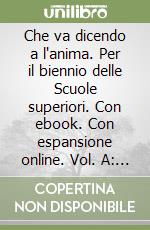 Che va dicendo a l'anima. Per il biennio delle Scuole superiori. Con ebook. Con espansione online. Vol. A: Narrativa libro