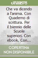 Che va dicendo a l`anima. Con Quaderno di scrittura. Per il biennio delle Scuole superiori. Con ebook. Con espansione online. Vol. A: Narrativa libro usato