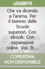 Che va dicendo a l'anima. Per il biennio delle Scuole superiori. Con ebook. Con espansione online. Vol. B: Poesia e teatro libro