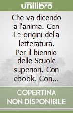 Che va dicendo a l'anima. Con Le origini della letteratura. Per il biennio delle Scuole superiori. Con ebook. Con espansione online. Vol. B: Poesia e teatro libro