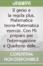 Il genio e la regola plus. Matematica teoria-Matematica esercizi. Con Mi preparo per l'interrogazione e Quaderno delle competenze. Per la Scuola media. Con ebook. Con espansione online libro