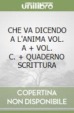 CHE VA DICENDO A L'ANIMA VOL. A + VOL. C. + QUADERNO SCRITTURA libro