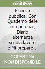 Finanza pubblica. Con Quaderno delle competenze, Diario alternanza scuola-lavoro e Mi preparo per l'interrogazione. Per la 5ª classe delle Scuole superiori. Con ebook. Con espansione online libro