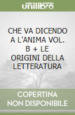 CHE VA DICENDO A L'ANIMA VOL. B + LE ORIGINI DELLA LETTERATURA libro