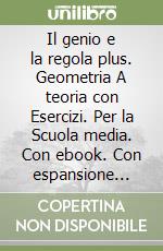 Il genio e la regola plus. Geometria A teoria con Esercizi. Per la Scuola media. Con ebook. Con espansione online libro