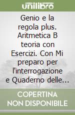 Genio e la regola plus. Aritmetica B teoria con Esercizi. Con Mi preparo per l'interrogazione e Quaderno delle competenze. Per la Scuola media. Con ebook. Con espansione online. Vol. 2 libro