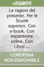 Le ragioni del presente. Per le Scuole superiori. Con e-book. Con espansione online. Con Libro: Atlante-tavole libro