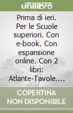 Prima di ieri. Per le Scuole superiori. Con e-book. Con espansione online. Con 2 libri: Atlante-Tavole. Vol. 1: Dalla preistoria alla crisi della Repubblica libro