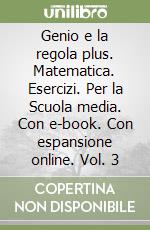 Genio e la regola plus. Matematica. Esercizi. Per la Scuola media. Con e-book. Con espansione online. Vol. 3 libro