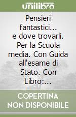 Pensieri fantastici... e dove trovarli. Per la Scuola media. Con Guida all'esame di Stato. Con Libro: Letteratura. Vol. 3 libro