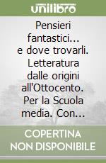 Pensieri fantastici... e dove trovarli. Letteratura dalle origini all'Ottocento. Per la Scuola media. Con e-book. Con espansione online libro