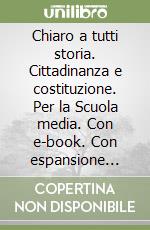 Chiaro a tutti storia. Cittadinanza e costituzione. Per la Scuola media. Con e-book. Con espansione online libro