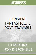 PENSIERI FANTASTICI...E DOVE TROVARLI libro