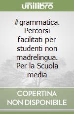 #grammatica. Percorsi facilitati per studenti non madrelingua. Per la Scuola media libro