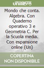 Mondo che conta. Algebra. Con Quaderno operativo 3 e Geometria C. Per la Scuola media. Con espansione online (Un) libro