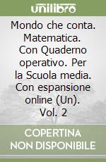 Mondo che conta. Matematica. Con Quaderno operativo. Per la Scuola media. Con espansione online (Un). Vol. 2 libro