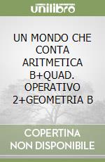 UN MONDO CHE CONTA ARITMETICA B+QUAD. OPERATIVO 2+GEOMETRIA B libro
