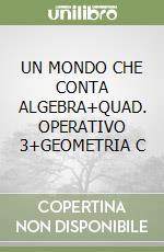 UN MONDO CHE CONTA ALGEBRA+QUAD. OPERATIVO 3+GEOMETRIA C libro